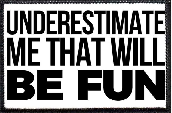 Underestimate Me That Will Be Fun  - Removable Patch