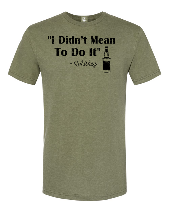 I Didn't Mean To Do It -Whiskey T-Shirt. Whiskey can be fun but make sure you have a disclaimer